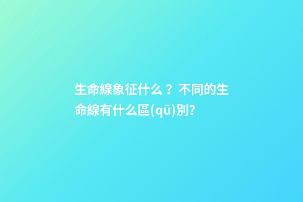 生命線象征什么？不同的生命線有什么區(qū)別？